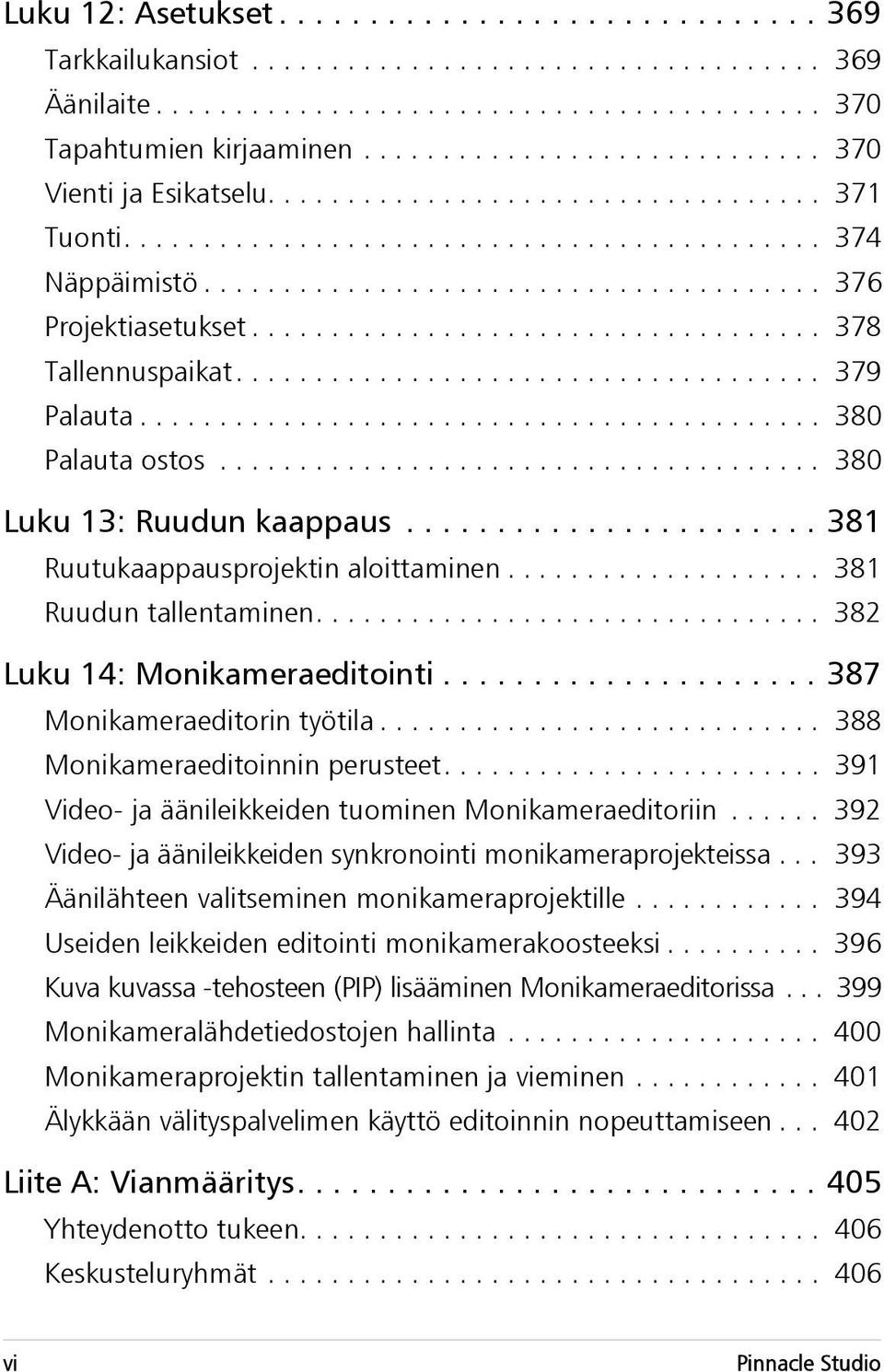 ................................... 378 Tallennuspaikat..................................... 379 Palauta........................................... 380 Palauta ostos...................................... 380 Luku 13: Ruudun kaappaus.