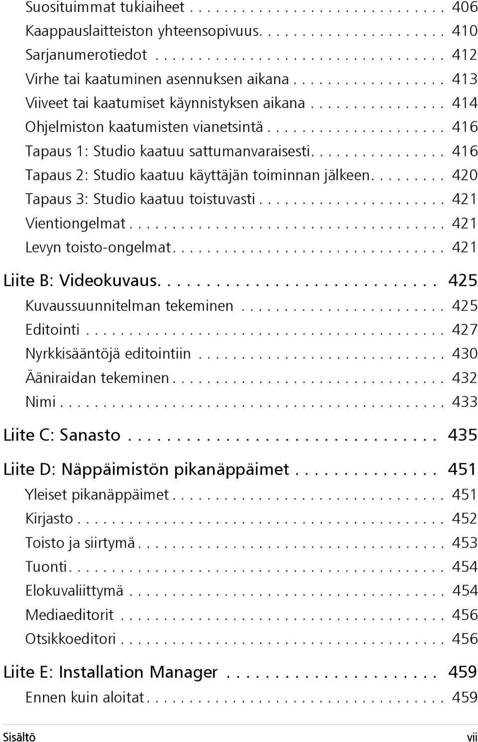 ............... 416 Tapaus 2: Studio kaatuu käyttäjän toiminnan jälkeen......... 420 Tapaus 3: Studio kaatuu toistuvasti...................... 421 Vientiongelmat..................................... 421 Levyn toisto-ongelmat.