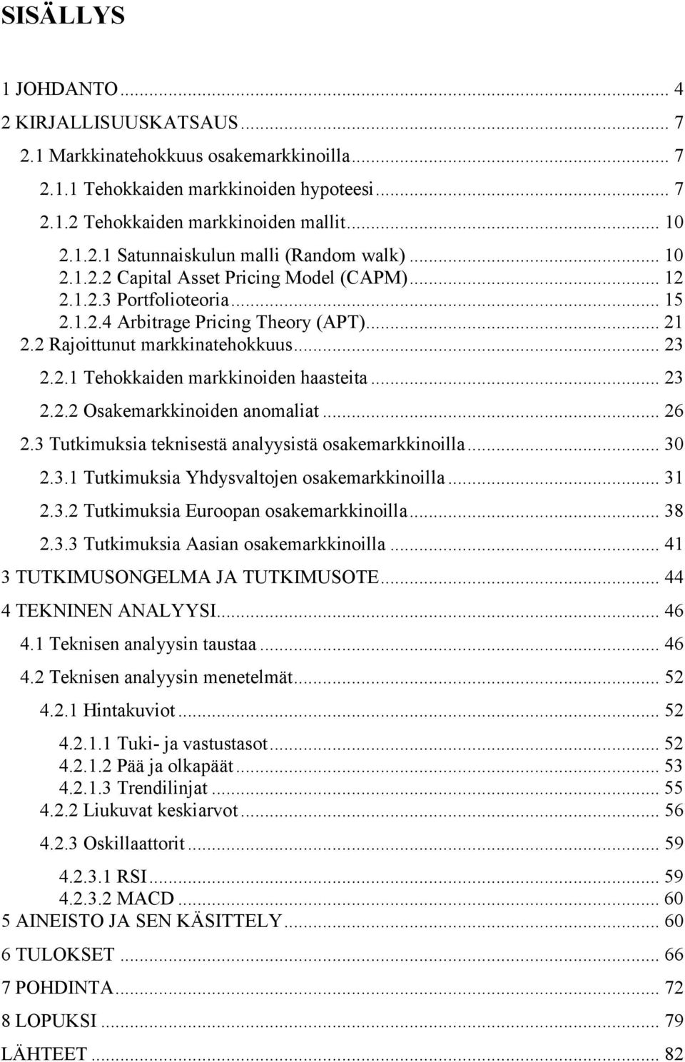 .. 23 2.2.2 Osakemarkkinoiden anomaliat... 26 2.3 Tutkimuksia teknisestä analyysistä osakemarkkinoilla... 30 2.3.1 Tutkimuksia Yhdysvaltojen osakemarkkinoilla... 31 2.3.2 Tutkimuksia Euroopan osakemarkkinoilla.