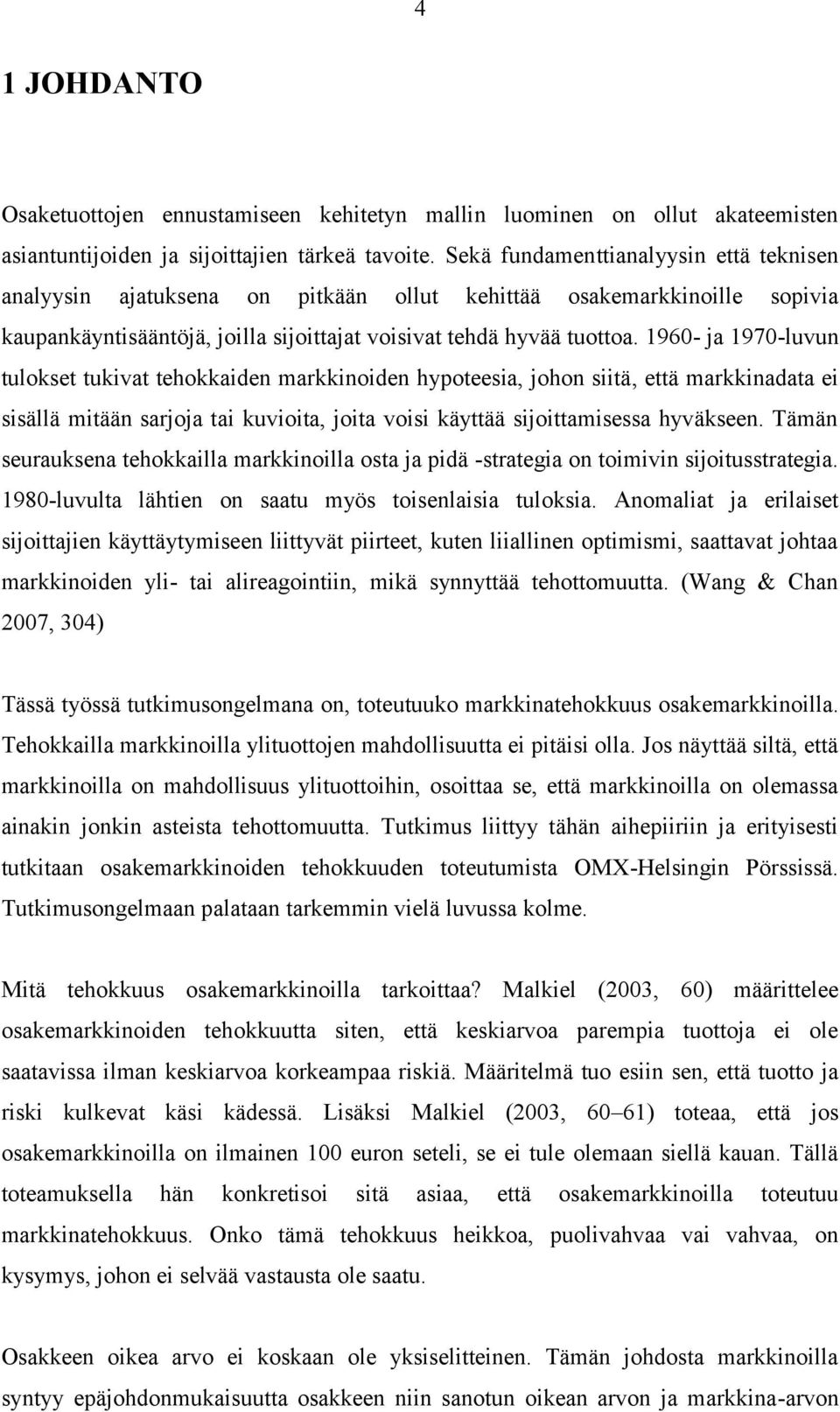 1960- ja 1970-luvun tulokset tukivat tehokkaiden markkinoiden hypoteesia, johon siitä, että markkinadata ei sisällä mitään sarjoja tai kuvioita, joita voisi käyttää sijoittamisessa hyväkseen.