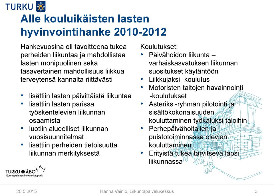 tietoisuutta liikunnan merkityksestä Koulutukset: Päivähoidon liikunta varhaiskasvatuksen liikunnan suositukset käytäntöön Liikkujaksi -koulutus Motoristen taitojen havainnointi -koulutukset Asteriks