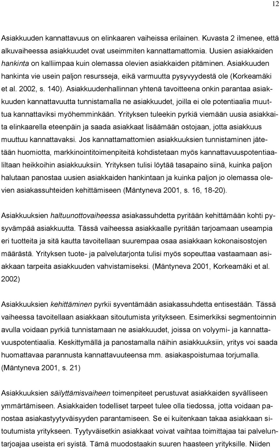 140). Asiakkuudenhallinnan yhtenä tavoitteena onkin parantaa asiakkuuden kannattavuutta tunnistamalla ne asiakkuudet, joilla ei ole potentiaalia muuttua kannattaviksi myöhemminkään.