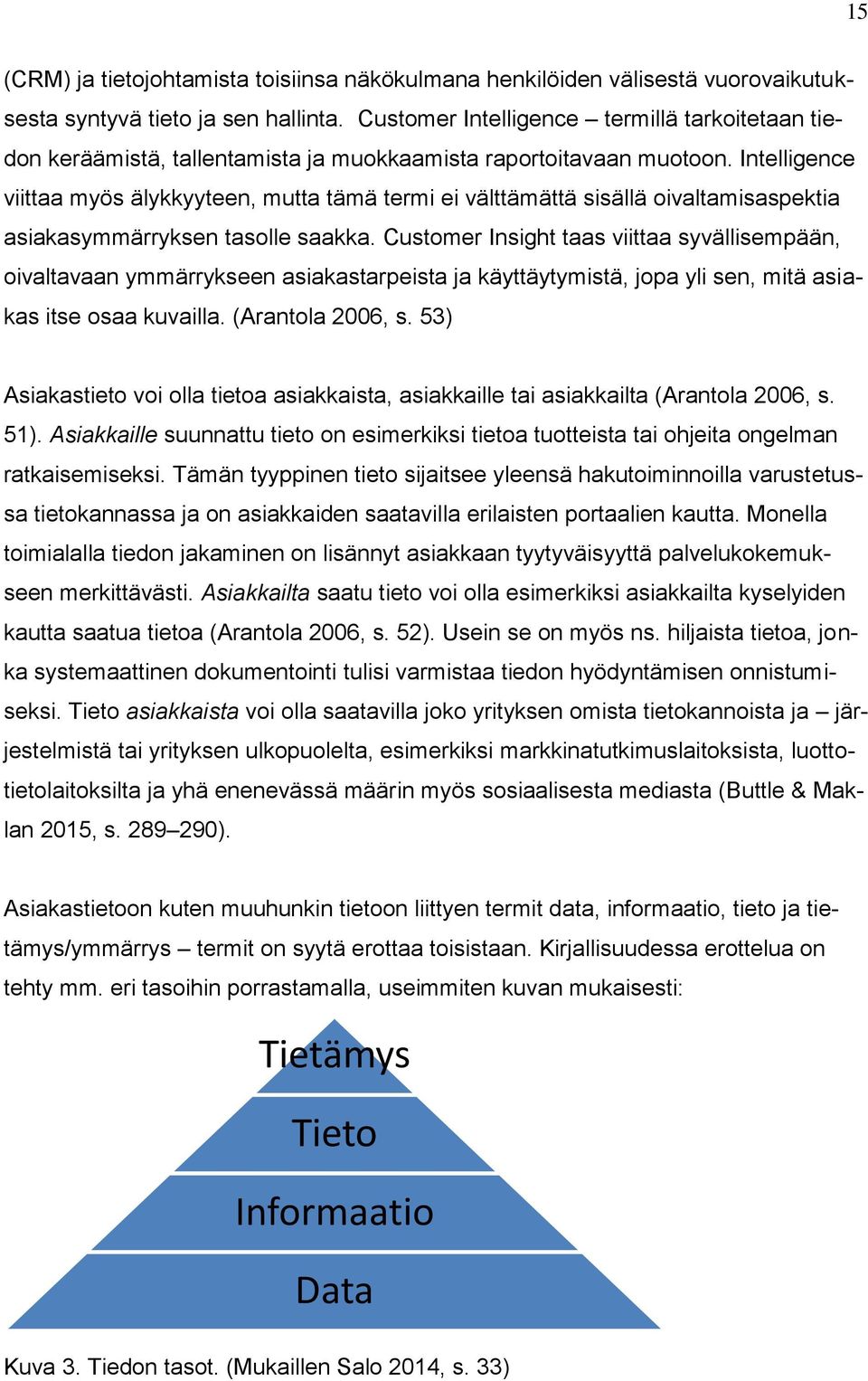 Intelligence viittaa myös älykkyyteen, mutta tämä termi ei välttämättä sisällä oivaltamisaspektia asiakasymmärryksen tasolle saakka.