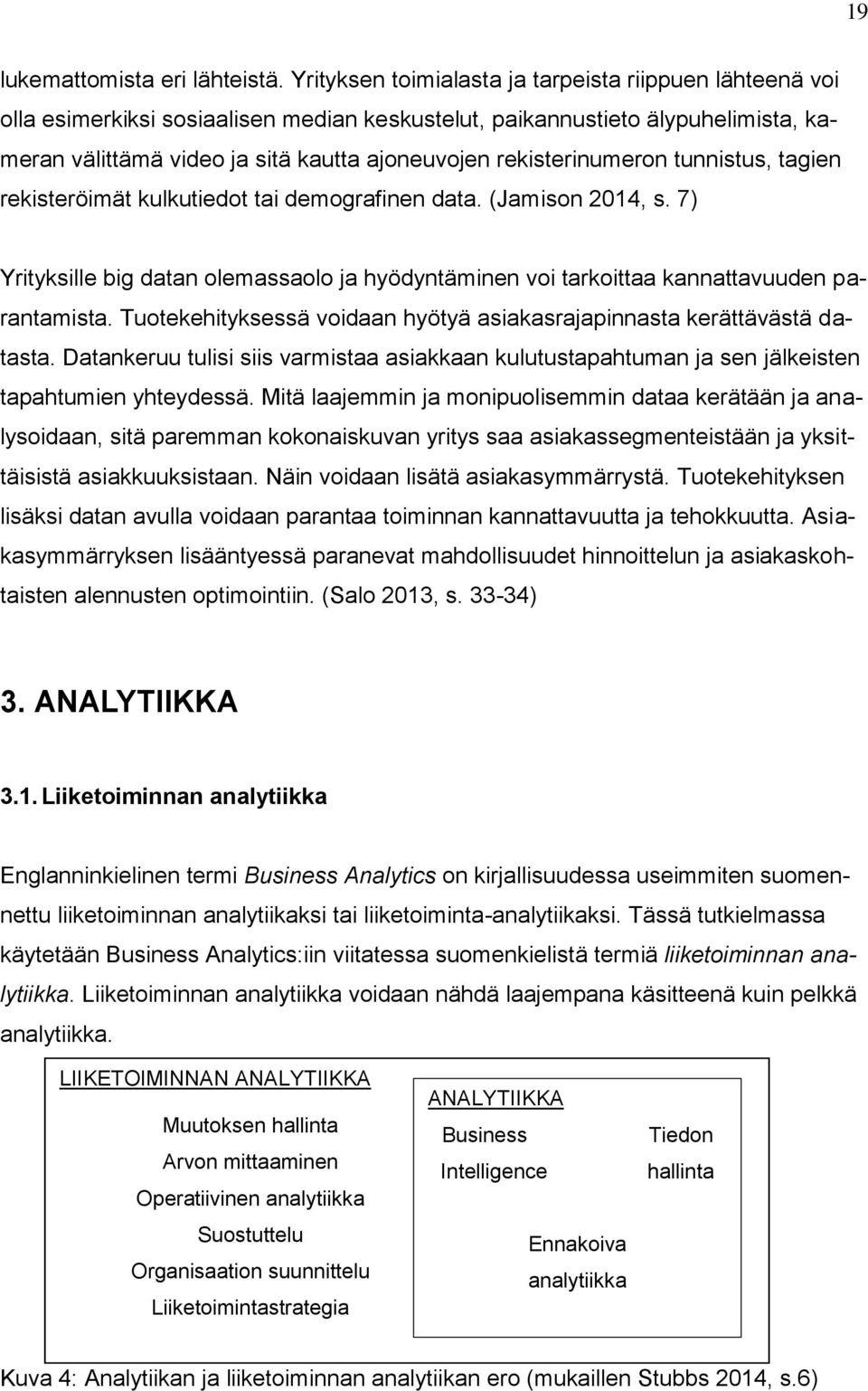 rekisterinumeron tunnistus, tagien rekisteröimät kulkutiedot tai demografinen data. (Jamison 2014, s. 7) Yrityksille big datan olemassaolo ja hyödyntäminen voi tarkoittaa kannattavuuden parantamista.