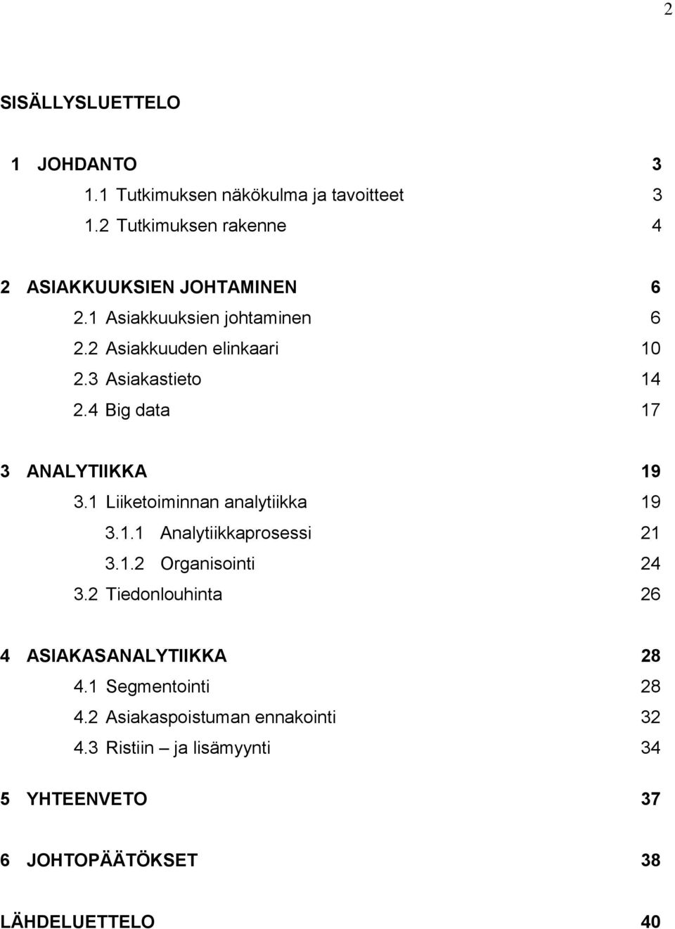 3 Asiakastieto 14 2.4 Big data 17 3 ANALYTIIKKA 19 3.1 Liiketoiminnan analytiikka 19 3.1.1 Analytiikkaprosessi 21 3.1.2 Organisointi 24 3.