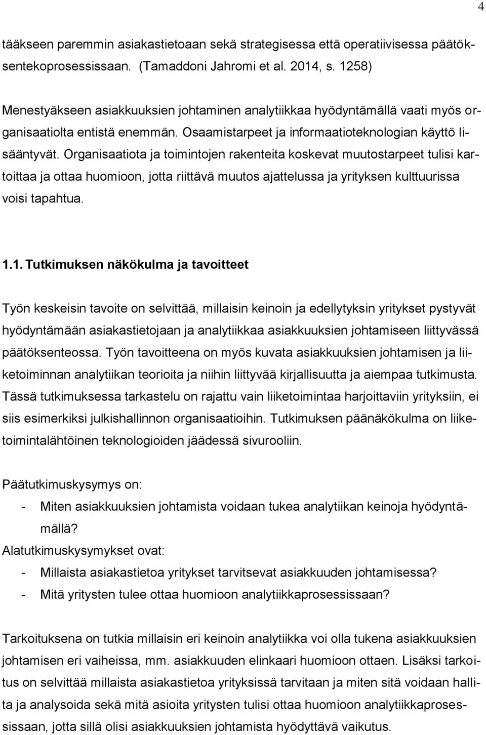 Organisaatiota ja toimintojen rakenteita koskevat muutostarpeet tulisi kartoittaa ja ottaa huomioon, jotta riittävä muutos ajattelussa ja yrityksen kulttuurissa voisi tapahtua. 1.