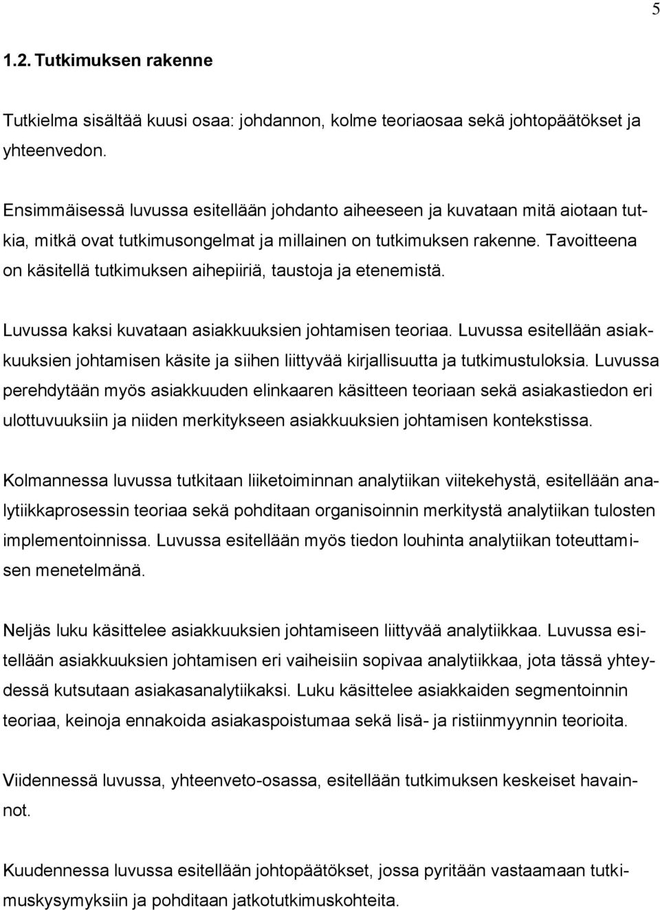 Tavoitteena on käsitellä tutkimuksen aihepiiriä, taustoja ja etenemistä. Luvussa kaksi kuvataan asiakkuuksien johtamisen teoriaa.