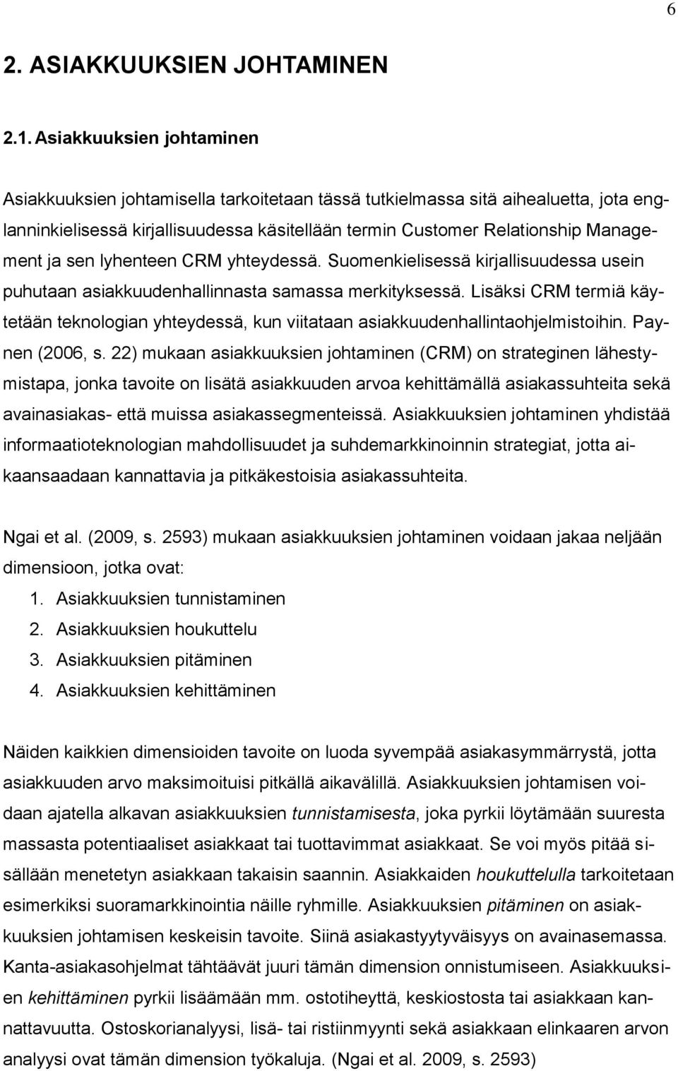 sen lyhenteen CRM yhteydessä. Suomenkielisessä kirjallisuudessa usein puhutaan asiakkuudenhallinnasta samassa merkityksessä.