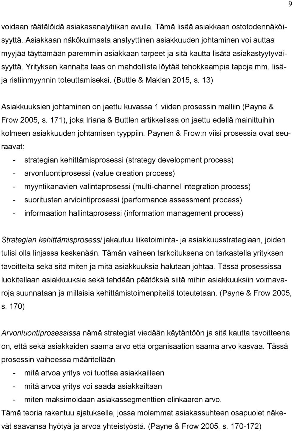 Yrityksen kannalta taas on mahdollista löytää tehokkaampia tapoja mm. lisäja ristiinmyynnin toteuttamiseksi. (Buttle & Maklan 2015, s.