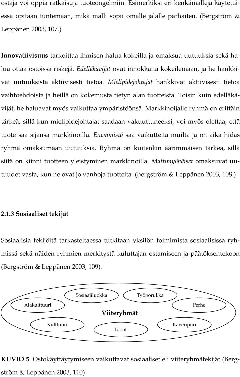 Mielipidejohtajat hankkivat aktiivisesti tietoa vaihtoehdoista ja heillä on kokemusta tietyn alan tuotteista. Toisin kuin edelläkävijät, he haluavat myös vaikuttaa ympäristöönsä.