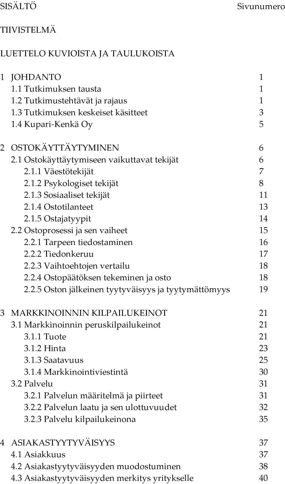 2 Ostoprosessi ja sen vaiheet 15 2.2.1 Tarpeen tiedostaminen 16 2.2.2 Tiedonkeruu 17 2.2.3 Vaihtoehtojen vertailu 18 2.2.4 Ostopäätöksen tekeminen ja osto 18 2.2.5 Oston jälkeinen tyytyväisyys ja tyytymättömyys 19 3 MARKKINOINNIN KILPAILUKEINOT 21 3.