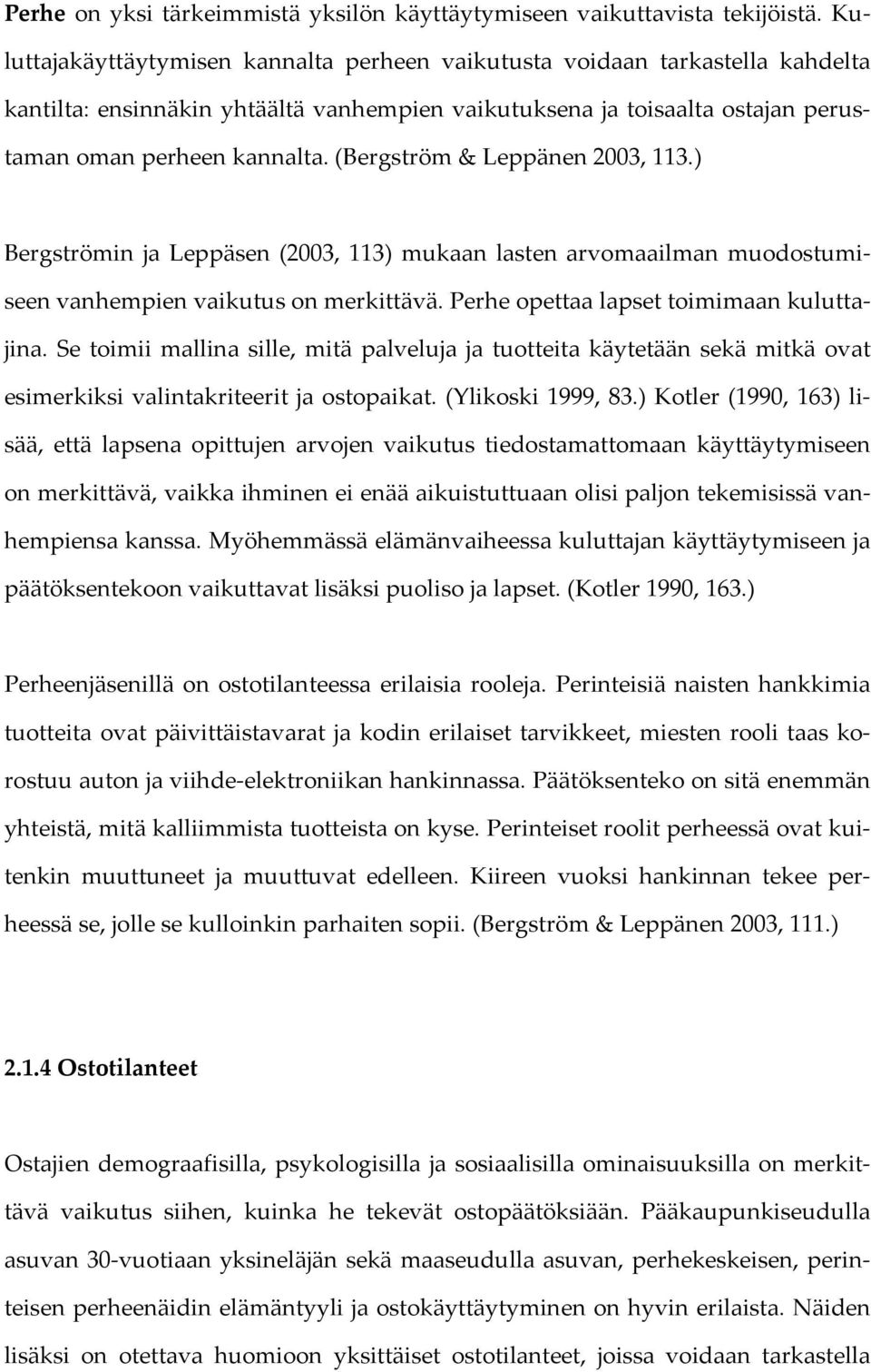 (Bergström & Leppänen 2003, 113.) Bergströmin ja Leppäsen (2003, 113) mukaan lasten arvomaailman muodostumiseen vanhempien vaikutus on merkittävä. Perhe opettaa lapset toimimaan kuluttajina.