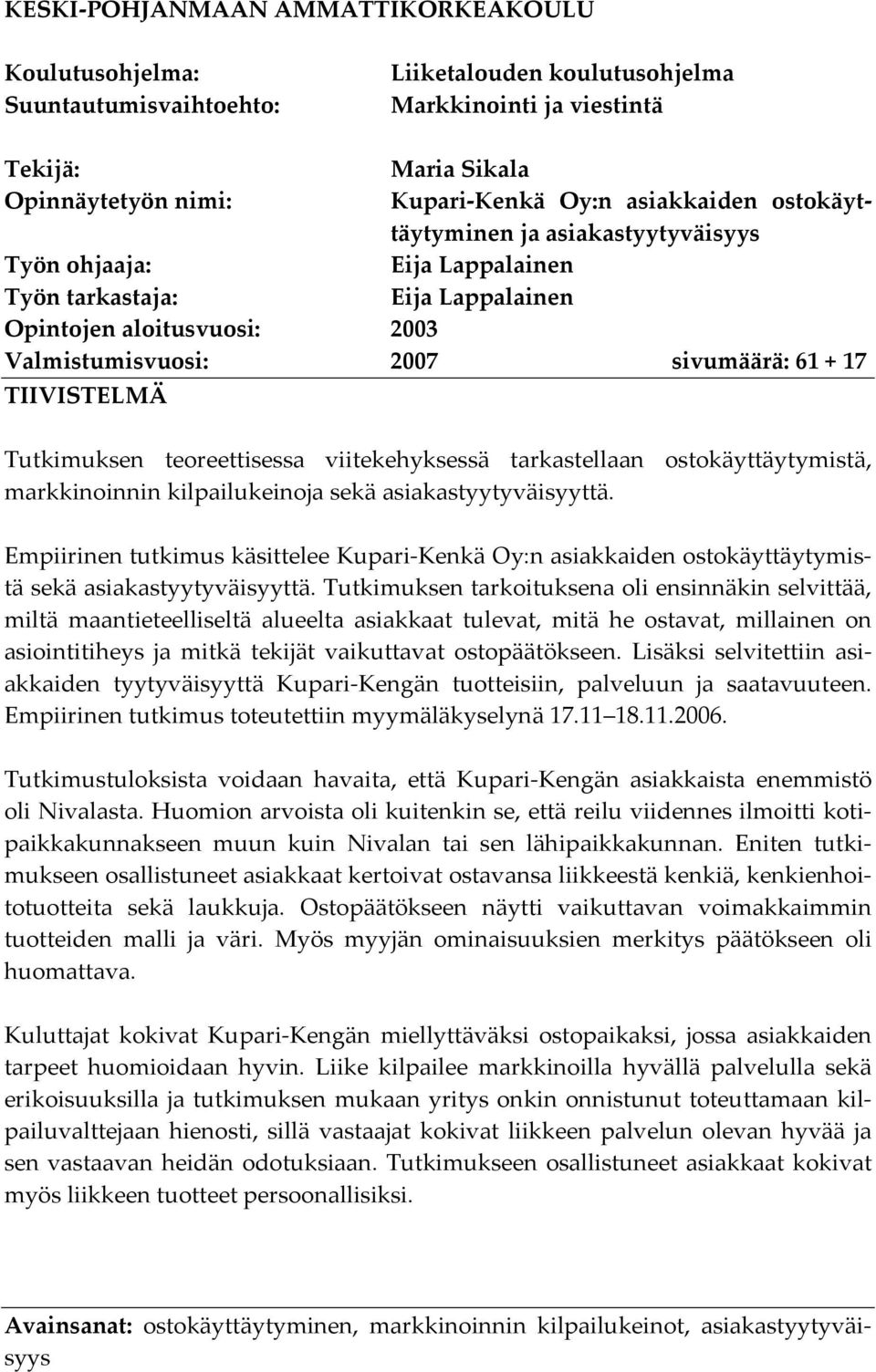 TIIVISTELMÄ Tutkimuksen teoreettisessa viitekehyksessä tarkastellaan ostokäyttäytymistä, markkinoinnin kilpailukeinoja sekä asiakastyytyväisyyttä.