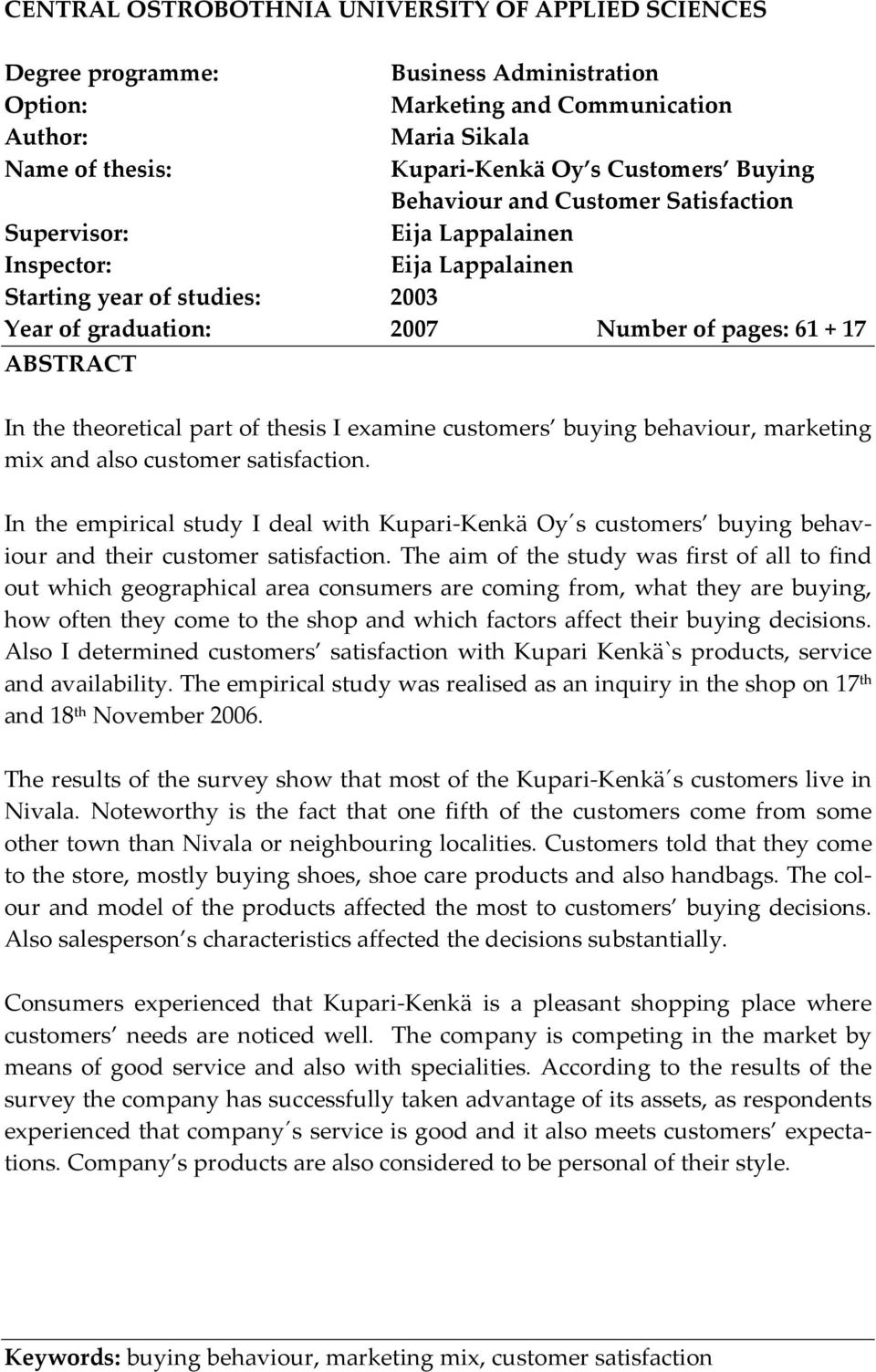 theoretical part of thesis I examine customers buying behaviour, marketing mix and also customer satisfaction.