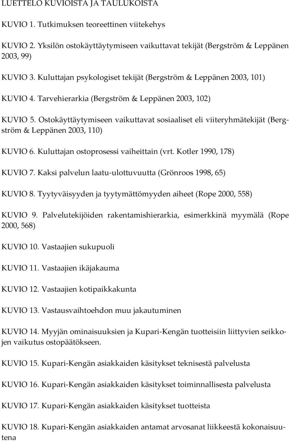 Ostokäyttäytymiseen vaikuttavat sosiaaliset eli viiteryhmätekijät (Bergström & Leppänen 2003, 110) KUVIO 6. Kuluttajan ostoprosessi vaiheittain (vrt. Kotler 1990, 178) KUVIO 7.