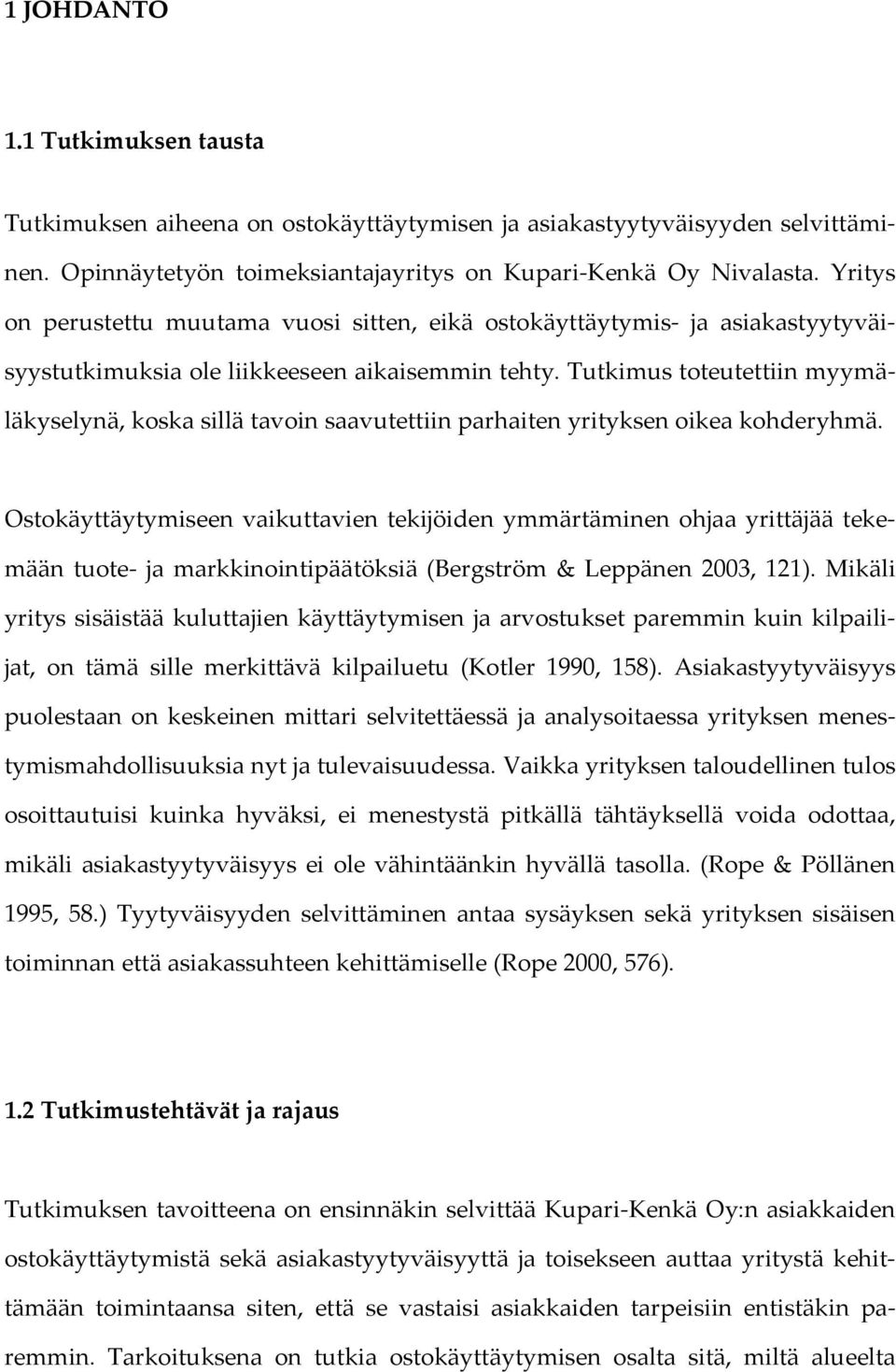 Tutkimus toteutettiin myymäläkyselynä, koska sillä tavoin saavutettiin parhaiten yrityksen oikea kohderyhmä.