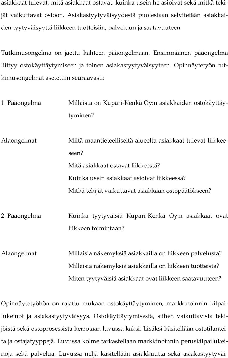 Ensimmäinen pääongelma liittyy ostokäyttäytymiseen ja toinen asiakastyytyväisyyteen. Opinnäytetyön tutkimusongelmat asetettiin seuraavasti: 1.