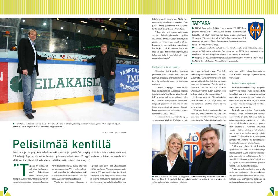 Minkä tahansa firman nimeä tai logoa taas emme kelpuuta, sillä haluamme tulla rinnastetuksi vain hyvämaineisiin yrityksiin. TAPPARA TBK eli Tammerfors Bollklubb perustettiin 9.12.