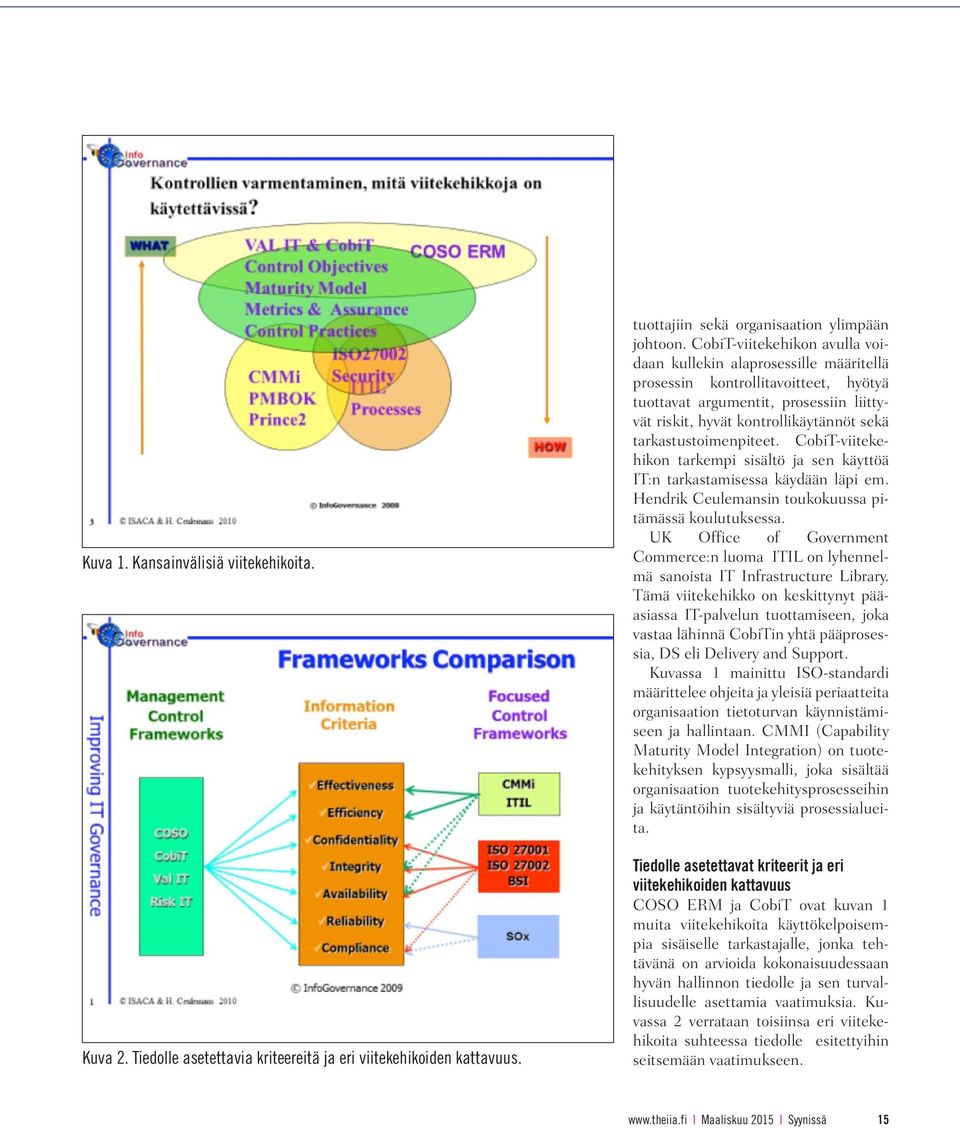 tarkastustoimenpiteet. CobiT-viitekehikon tarkempi sisältö ja sen käyttöä IT:n tarkastamisessa käydään läpi em. Hendrik Ceulemansin toukokuussa pitämässä koulutuksessa.