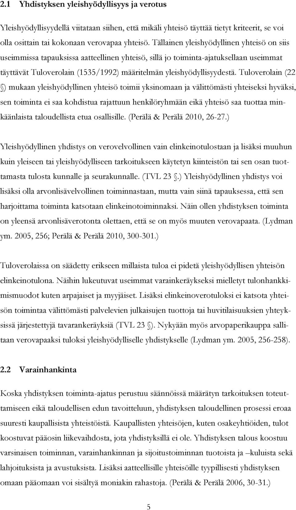 Tuloverolain (22 ) mukaan yleishyödyllinen yhteisö toimii yksinomaan ja välittömästi yhteiseksi hyväksi, sen toiminta ei saa kohdistua rajattuun henkilöryhmään eikä yhteisö saa tuottaa minkäänlaista