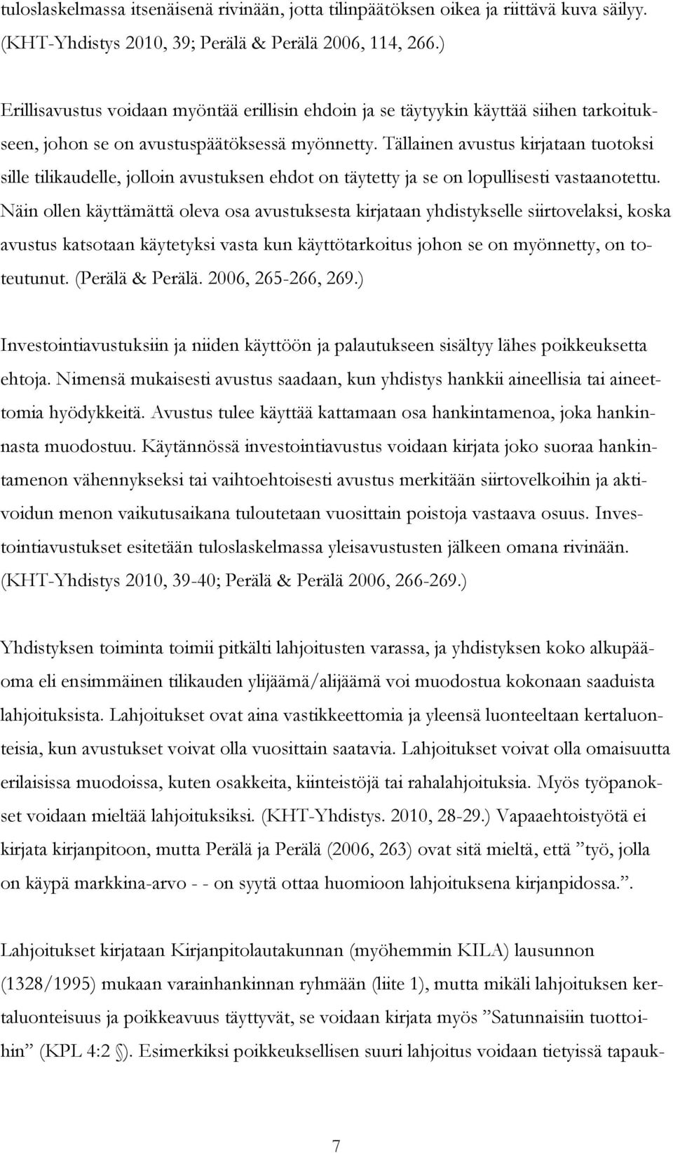 Tällainen avustus kirjataan tuotoksi sille tilikaudelle, jolloin avustuksen ehdot on täytetty ja se on lopullisesti vastaanotettu.