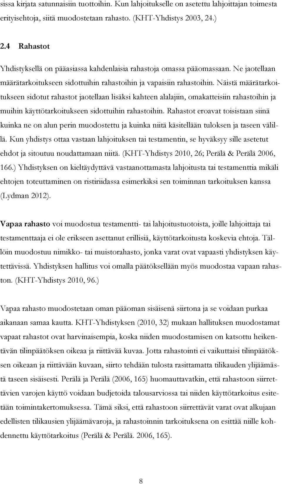 Näistä määrätarkoitukseen sidotut rahastot jaotellaan lisäksi kahteen alalajiin, omakatteisiin rahastoihin ja muihin käyttötarkoitukseen sidottuihin rahastoihin.