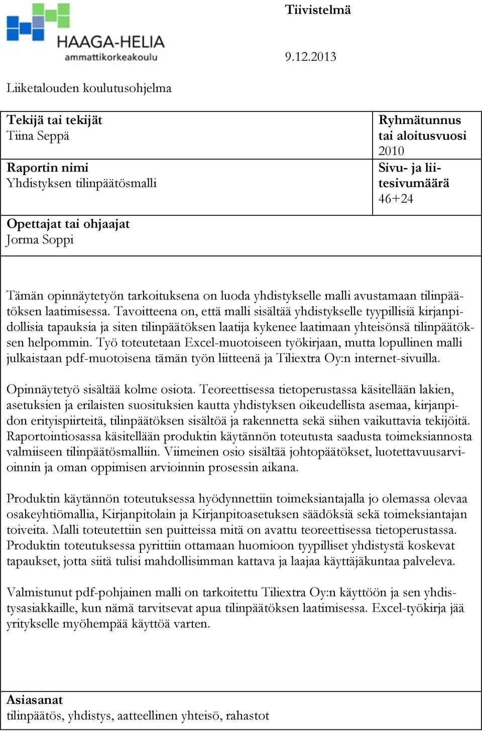 liitesivumäärä 46+24 Tämän opinnäytetyön tarkoituksena on luoda yhdistykselle malli avustamaan tilinpäätöksen laatimisessa.