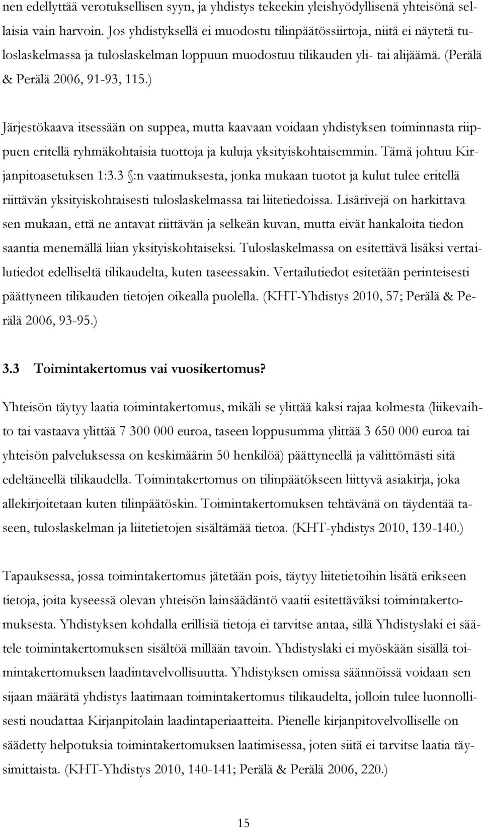 ) Järjestökaava itsessään on suppea, mutta kaavaan voidaan yhdistyksen toiminnasta riippuen eritellä ryhmäkohtaisia tuottoja ja kuluja yksityiskohtaisemmin. Tämä johtuu Kirjanpitoasetuksen 1:3.