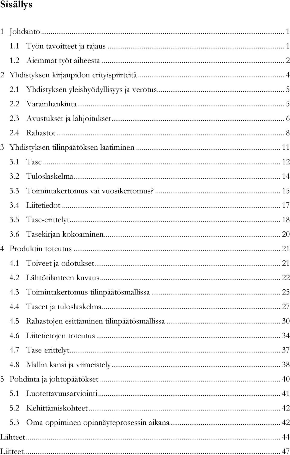 ... 15 3.4 Liitetiedot... 17 3.5 Tase-erittelyt... 18 3.6 Tasekirjan kokoaminen... 20 4 Produktin toteutus... 21 4.1 Toiveet ja odotukset... 21 4.2 Lähtötilanteen kuvaus... 22 4.