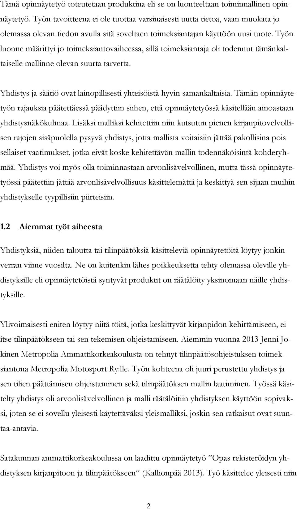 Työn luonne määrittyi jo toimeksiantovaiheessa, sillä toimeksiantaja oli todennut tämänkaltaiselle mallinne olevan suurta tarvetta.