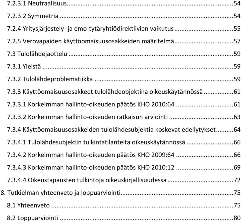 .. 61 7.3.3.2 Korkeimman hallinto-oikeuden ratkaisun arviointi... 63 7.3.4 Käyttöomaisuusosakkeiden tulolähdesubjektia koskevat edellytykset... 64 7.3.4.1 Tulolähdesubjektin tulkintatilanteita oikeuskäytännössä.