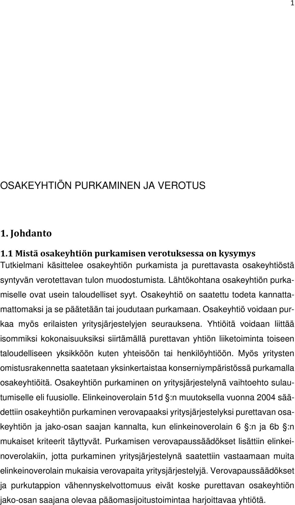 Lähtökohtana osakeyhtiön purkamiselle ovat usein taloudelliset syyt. Osakeyhtiö on saatettu todeta kannattamattomaksi ja se päätetään tai joudutaan purkamaan.