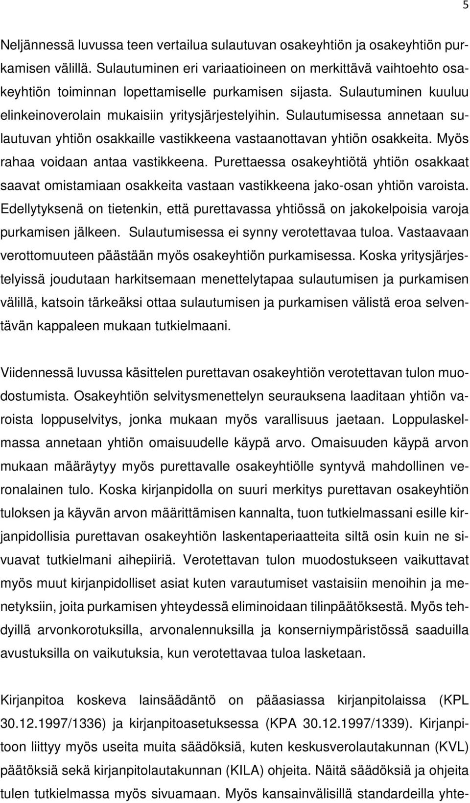 Sulautumisessa annetaan sulautuvan yhtiön osakkaille vastikkeena vastaanottavan yhtiön osakkeita. Myös rahaa voidaan antaa vastikkeena.