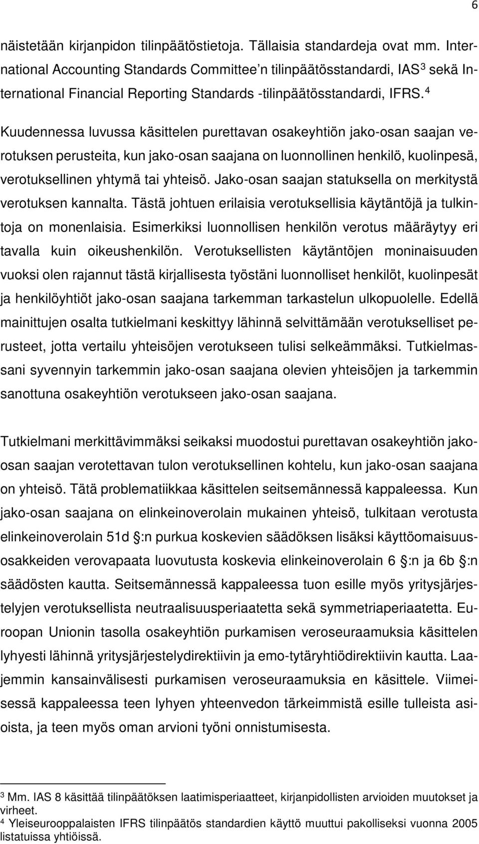 4 Kuudennessa luvussa käsittelen purettavan osakeyhtiön jako-osan saajan verotuksen perusteita, kun jako-osan saajana on luonnollinen henkilö, kuolinpesä, verotuksellinen yhtymä tai yhteisö.