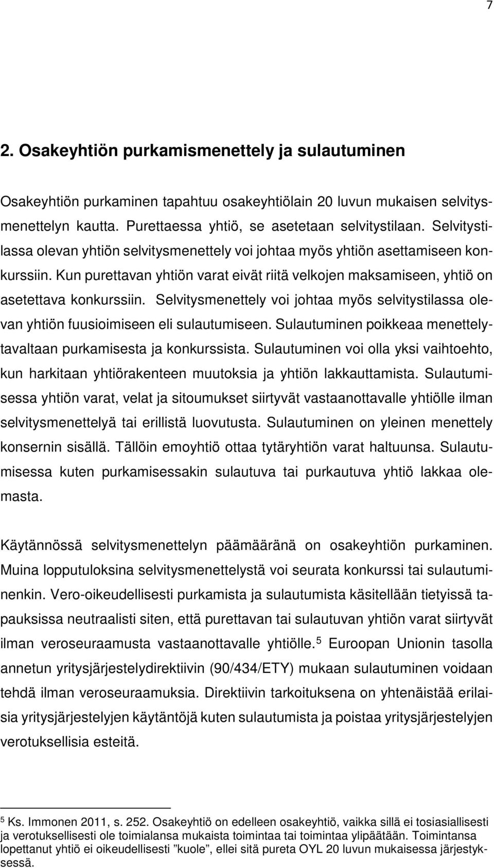 Selvitysmenettely voi johtaa myös selvitystilassa olevan yhtiön fuusioimiseen eli sulautumiseen. Sulautuminen poikkeaa menettelytavaltaan purkamisesta ja konkurssista.