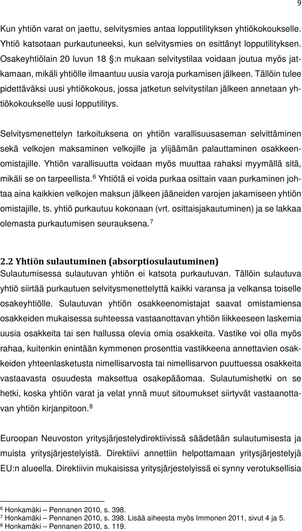 Tällöin tulee pidettäväksi uusi yhtiökokous, jossa jatketun selvitystilan jälkeen annetaan yhtiökokoukselle uusi lopputilitys.