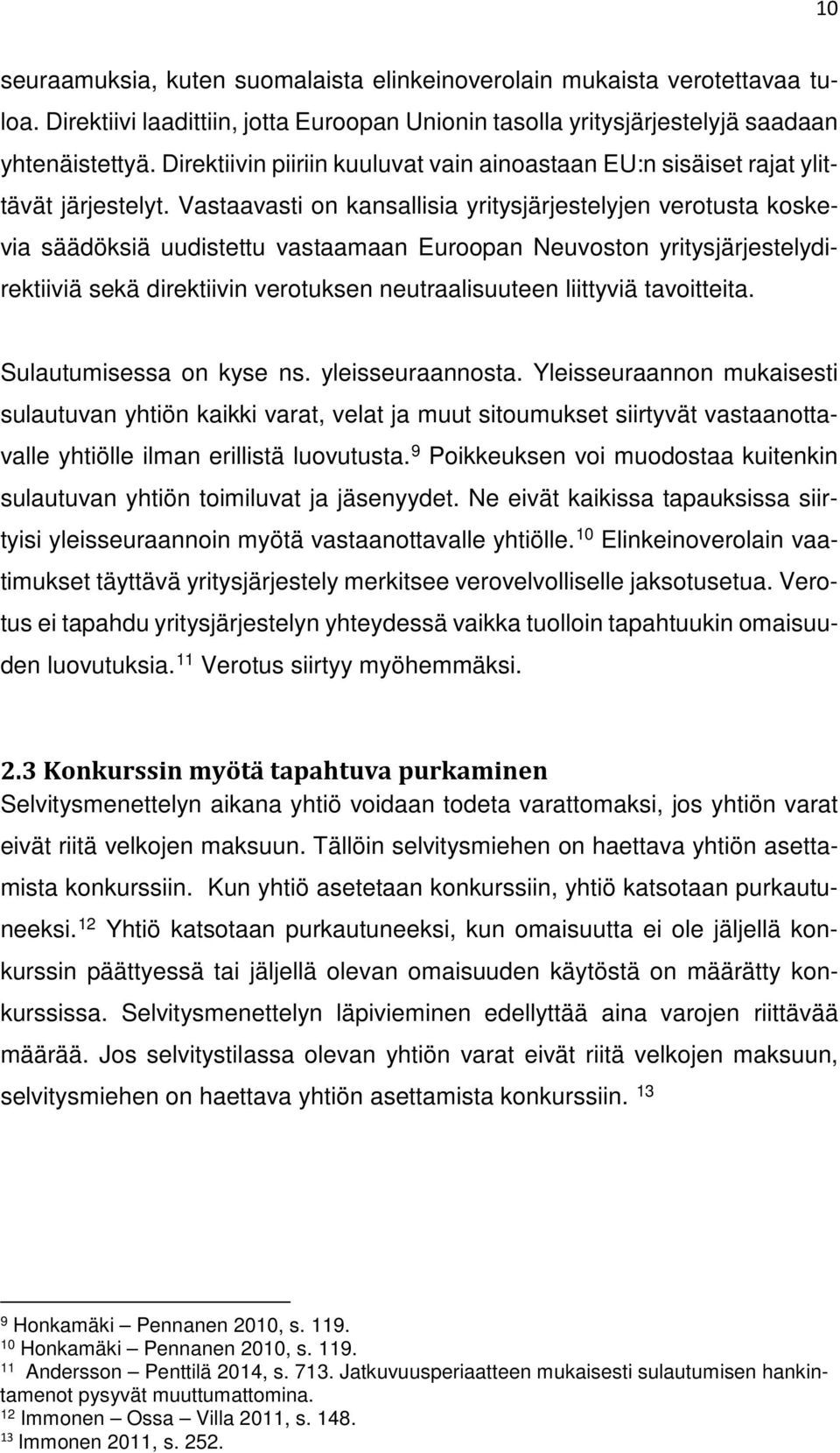 Vastaavasti on kansallisia yritysjärjestelyjen verotusta koskevia säädöksiä uudistettu vastaamaan Euroopan Neuvoston yritysjärjestelydirektiiviä sekä direktiivin verotuksen neutraalisuuteen liittyviä