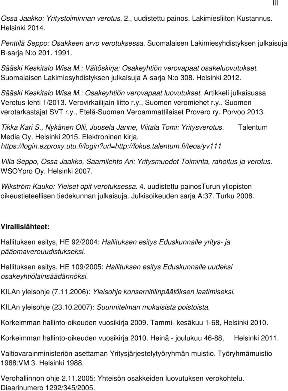 Suomalaisen Lakimiesyhdistyksen julkaisuja A-sarja N:o 308. Helsinki 2012. Sääski Keskitalo Wisa M.: Osakeyhtiön verovapaat luovutukset. Artikkeli julkaisussa Verotus-lehti 1/2013.