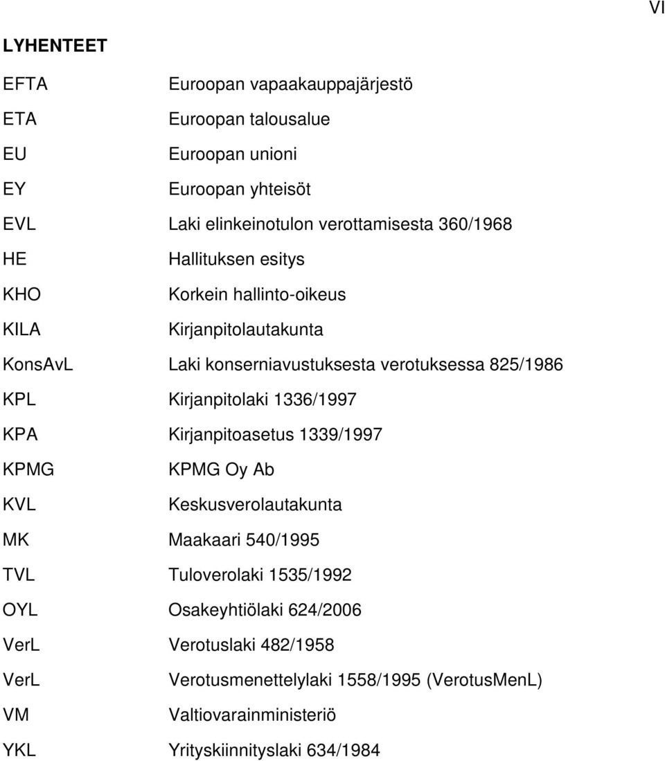 Kirjanpitolaki 1336/1997 KPA Kirjanpitoasetus 1339/1997 KPMG KVL KPMG Oy Ab Keskusverolautakunta MK Maakaari 540/1995 TVL Tuloverolaki 1535/1992 OYL