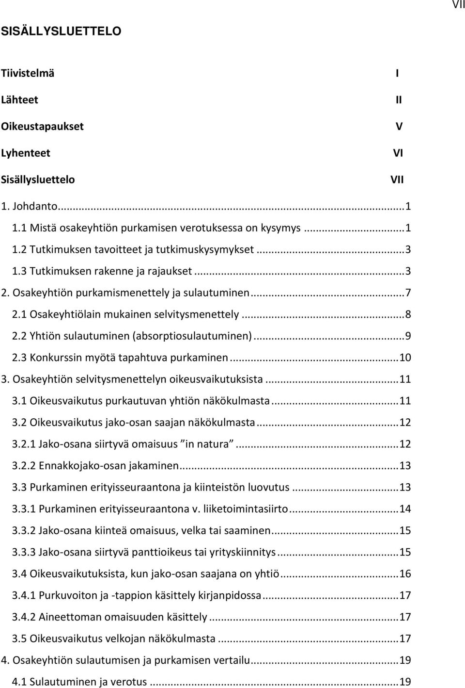 .. 9 2.3 Konkurssin myötä tapahtuva purkaminen... 10 3. Osakeyhtiön selvitysmenettelyn oikeusvaikutuksista... 11 3.1 Oikeusvaikutus purkautuvan yhtiön näkökulmasta... 11 3.2 Oikeusvaikutus jako-osan saajan näkökulmasta.