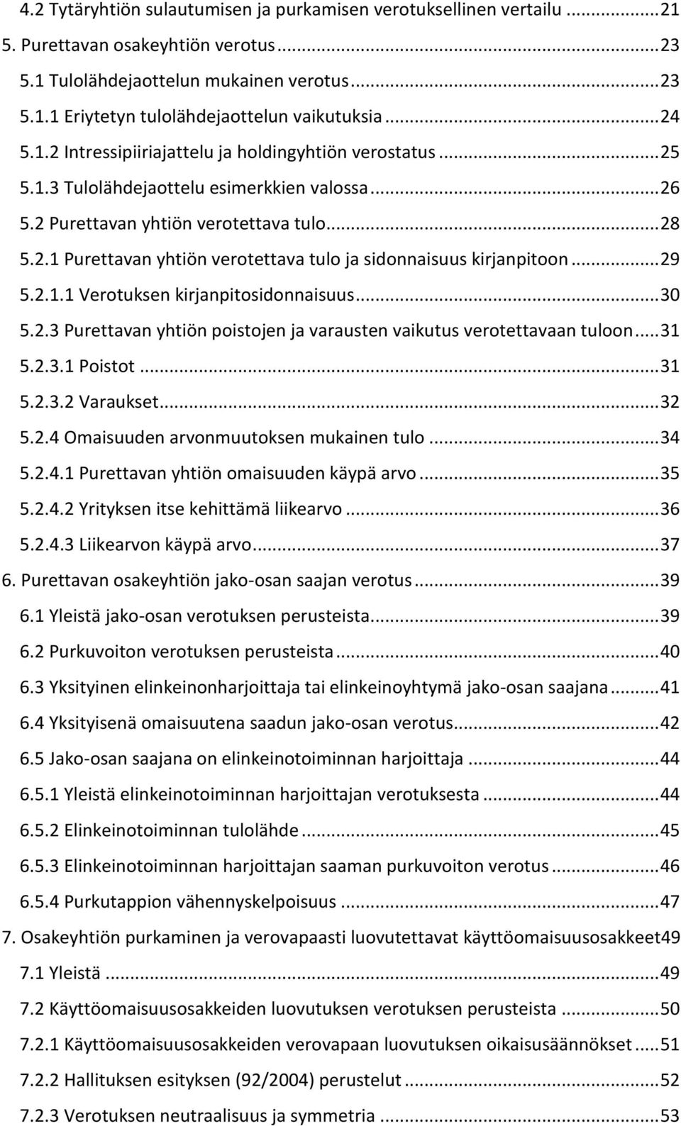 .. 29 5.2.1.1 Verotuksen kirjanpitosidonnaisuus... 30 5.2.3 Purettavan yhtiön poistojen ja varausten vaikutus verotettavaan tuloon... 31 5.2.3.1 Poistot... 31 5.2.3.2 Varaukset... 32 5.2.4 Omaisuuden arvonmuutoksen mukainen tulo.