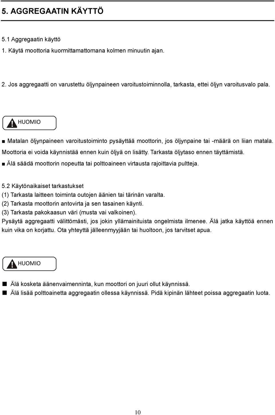 HUOMIO Matalan öljynpaineen varoitustoiminto pysäyttää moottorin, jos öljynpaine tai -määrä on liian matala. Moottoria ei voida käynnistää ennen kuin öljyä on lisätty.