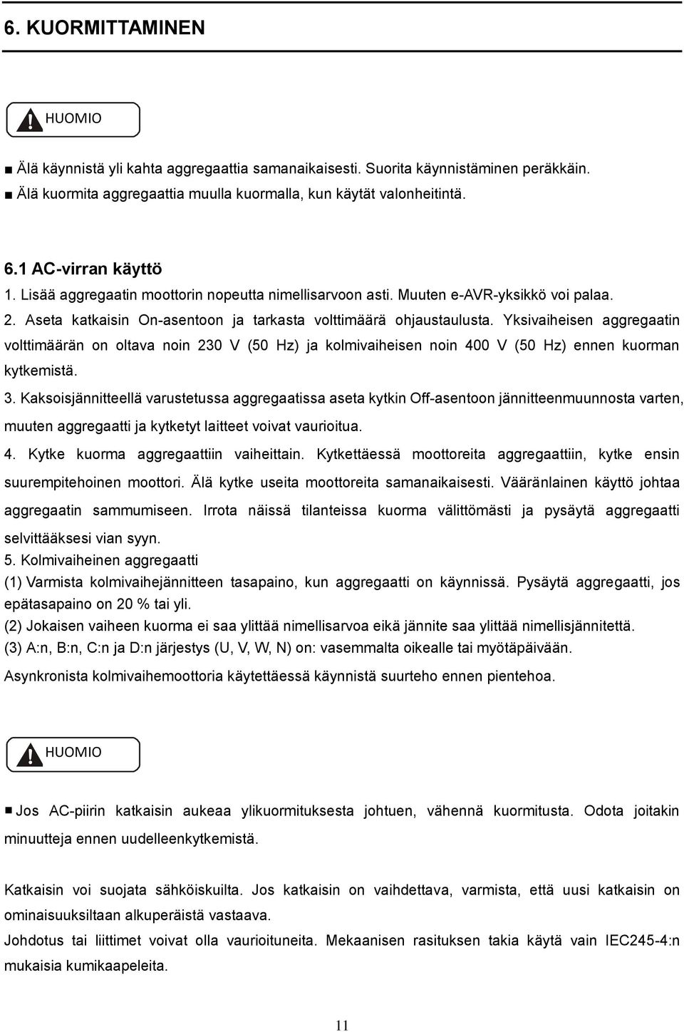 Yksivaiheisen aggregaatin volttimäärän on oltava noin 230 V (50 Hz) ja kolmivaiheisen noin 400 V (50 Hz) ennen kuorman kytkemistä. 3.