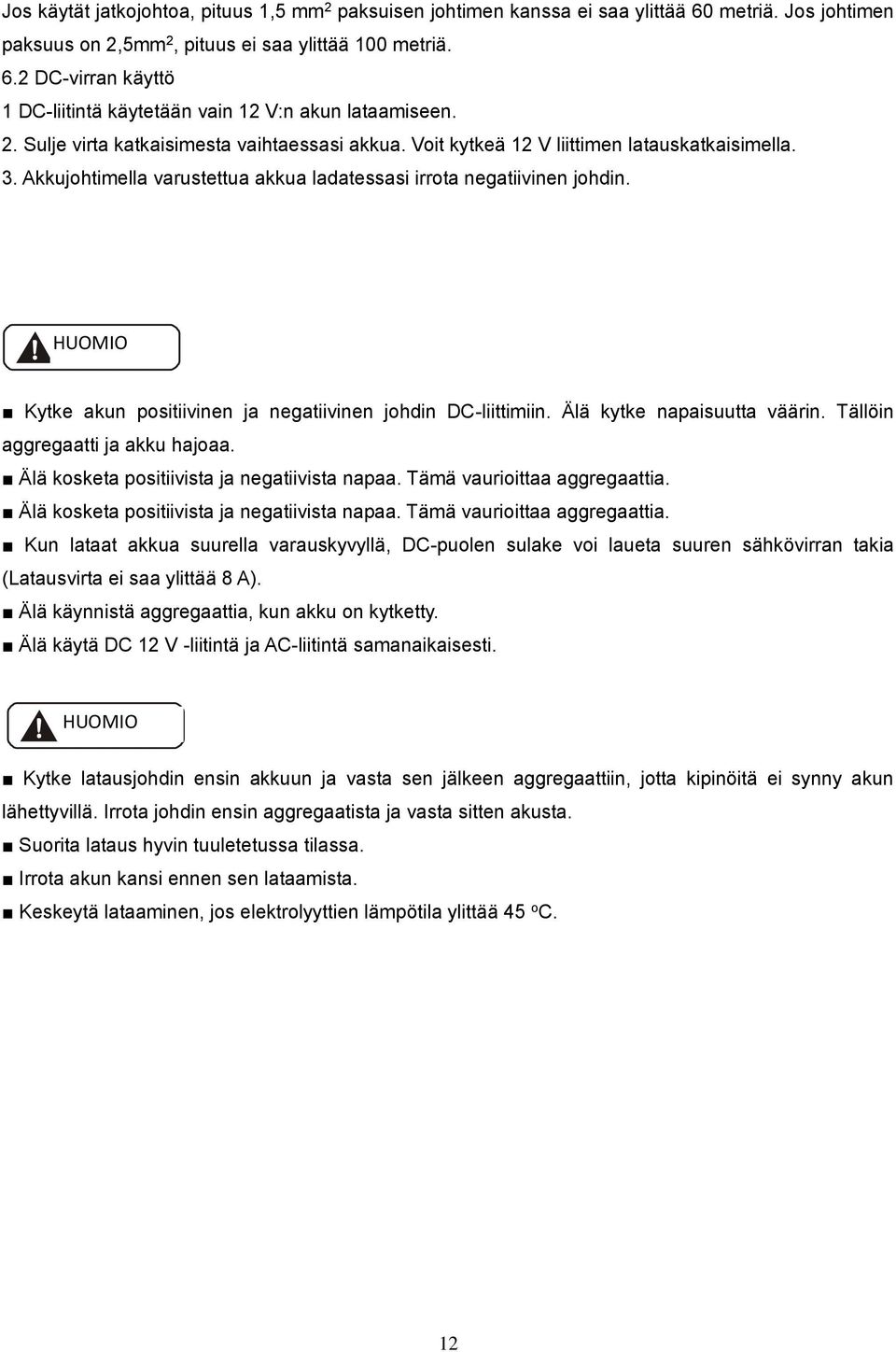 HUOMIO Kytke akun positiivinen ja negatiivinen johdin DC-liittimiin. Älä kytke napaisuutta väärin. Tällöin aggregaatti ja akku hajoaa. Älä kosketa positiivista ja negatiivista napaa.