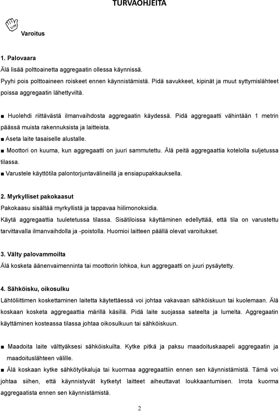 Pidä aggregaatti vähintään 1 metrin päässä muista rakennuksista ja laitteista. Aseta laite tasaiselle alustalle. Moottori on kuuma, kun aggregaatti on juuri sammutettu.