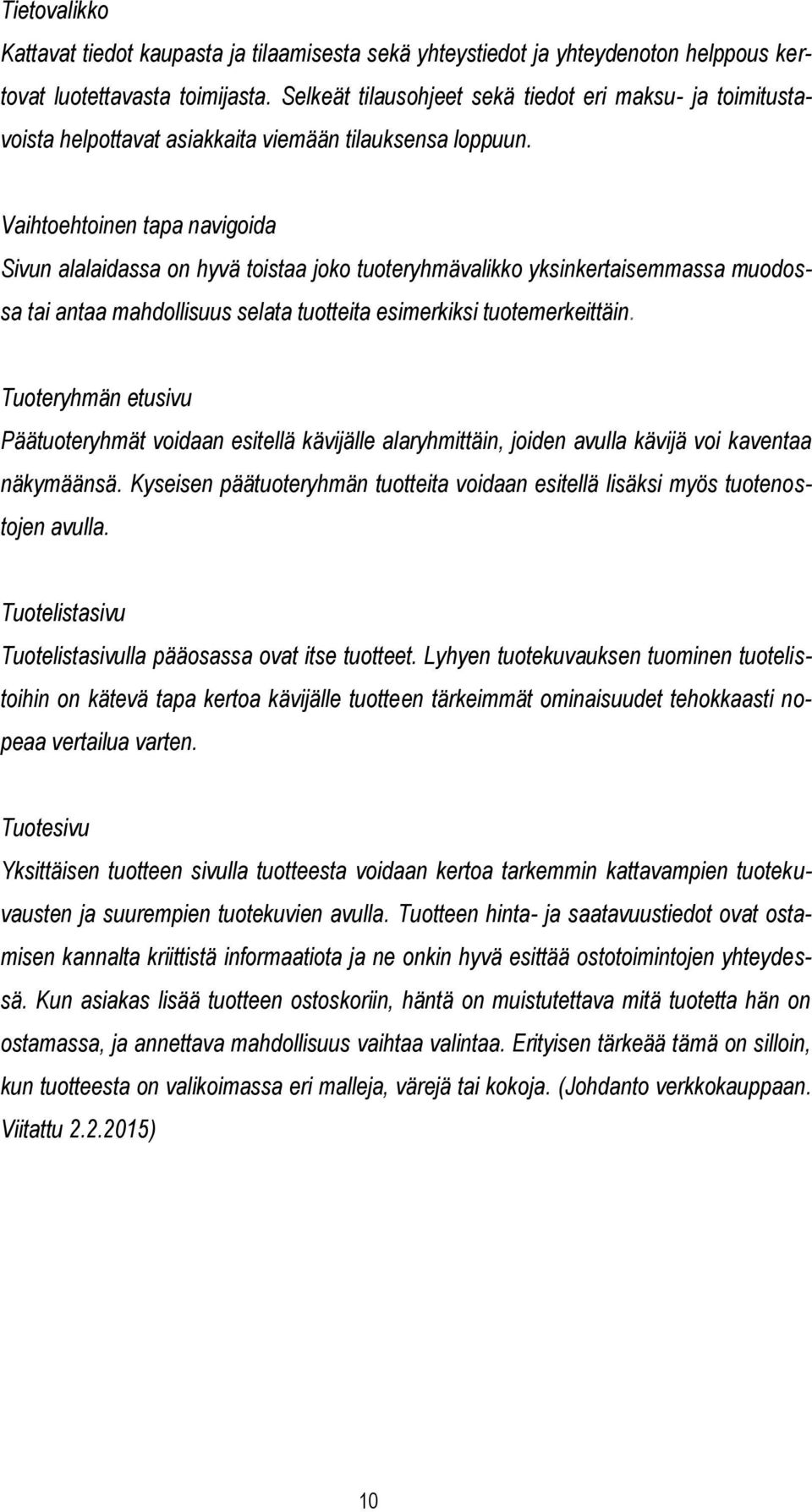 Vaihtoehtoinen tapa navigoida Sivun alalaidassa on hyvä toistaa joko tuoteryhmävalikko yksinkertaisemmassa muodossa tai antaa mahdollisuus selata tuotteita esimerkiksi tuotemerkeittäin.