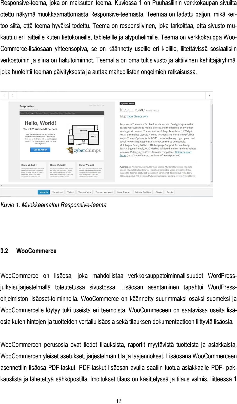 Teema on responsiivinen, joka tarkoittaa, että sivusto mukautuu eri laitteille kuten tietokoneille, tableteille ja älypuhelimille.