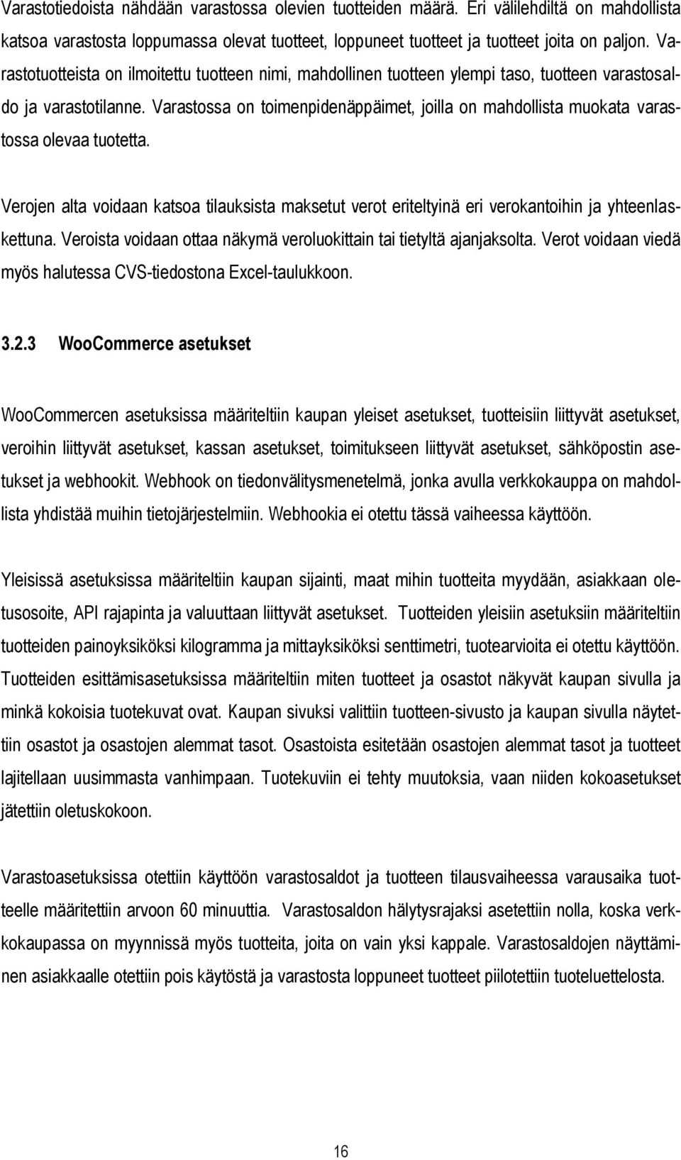 Varastossa on toimenpidenäppäimet, joilla on mahdollista muokata varastossa olevaa tuotetta. Verojen alta voidaan katsoa tilauksista maksetut verot eriteltyinä eri verokantoihin ja yhteenlaskettuna.