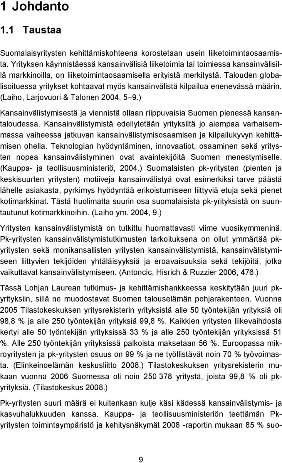 Talouden globalisoituessa yritykset kohtaavat myös kansainvälistä kilpailua enenevässä määrin. (Laiho, Larjovuori & Talonen 2004, 5 9.