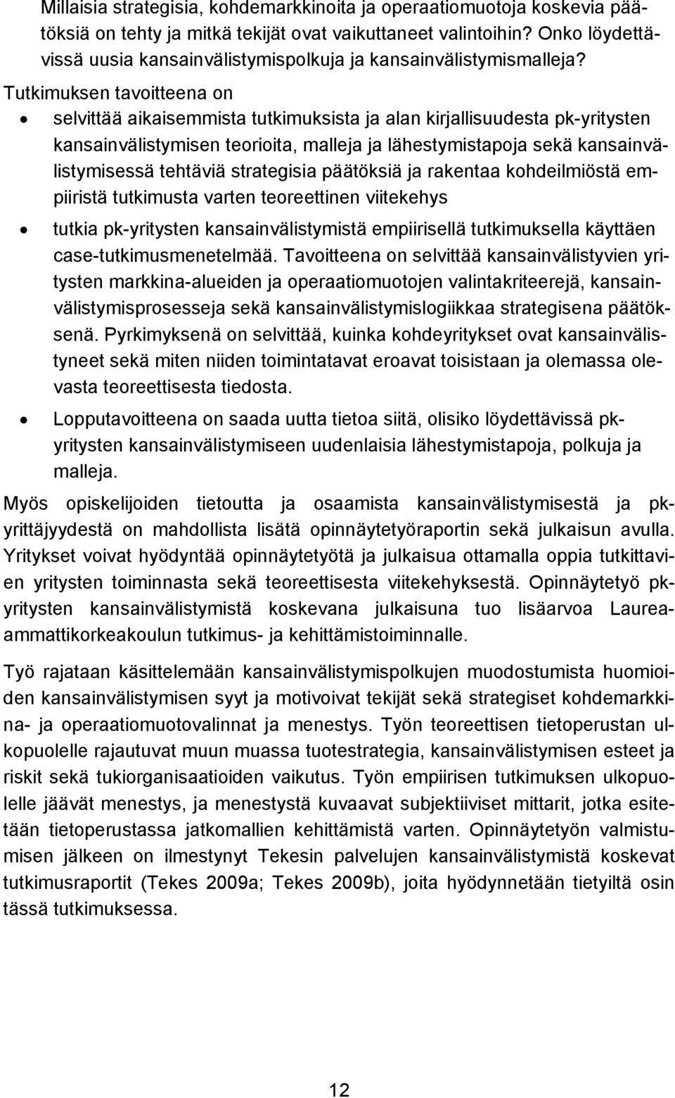 Tutkimuksen tavoitteena on selvittää aikaisemmista tutkimuksista ja alan kirjallisuudesta pk-yritysten kansainvälistymisen teorioita, malleja ja lähestymistapoja sekä kansainvälistymisessä tehtäviä